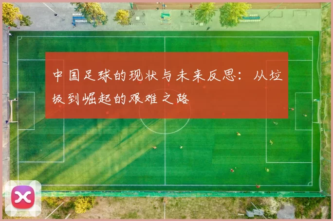中国足球的现状与未来反思：从垃圾到崛起的艰难之路