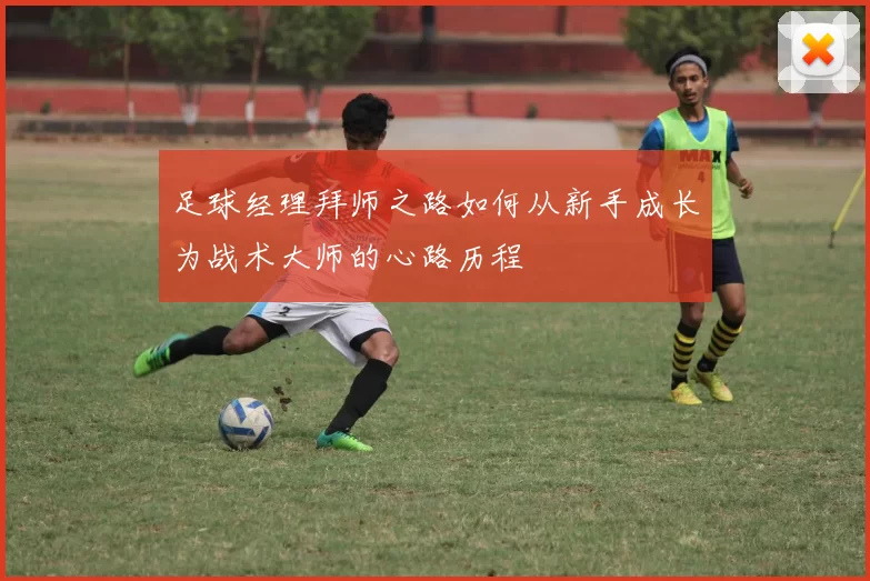 足球经理拜师之路如何从新手成长为战术大师的心路历程